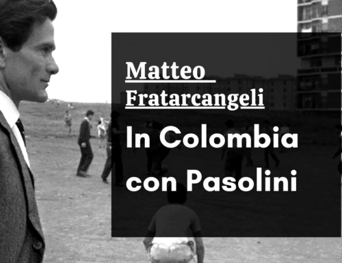 Matteo Fratarcangeli: In Colombia con Pasolini